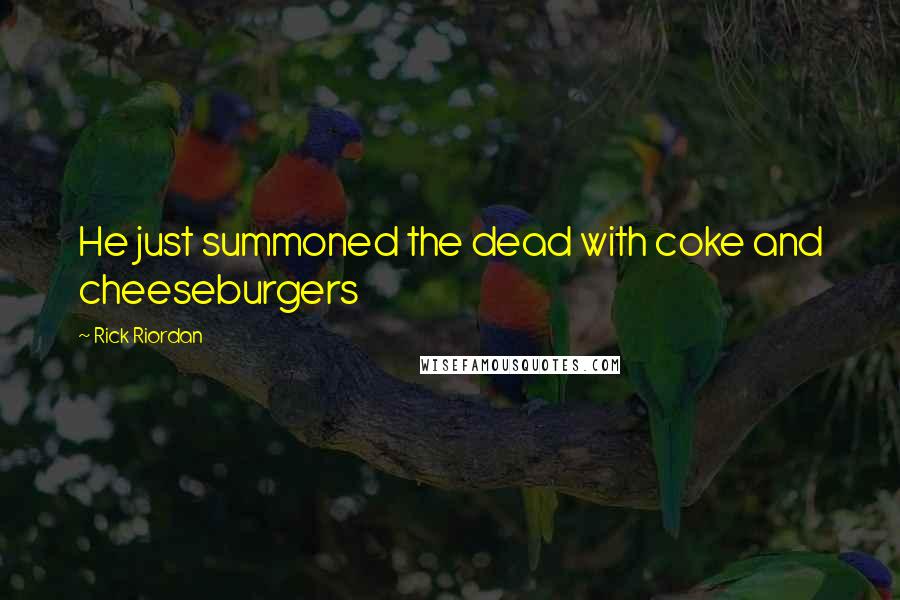 Rick Riordan Quotes: He just summoned the dead with coke and cheeseburgers