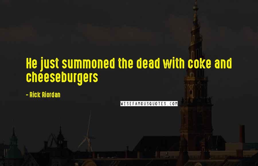 Rick Riordan Quotes: He just summoned the dead with coke and cheeseburgers