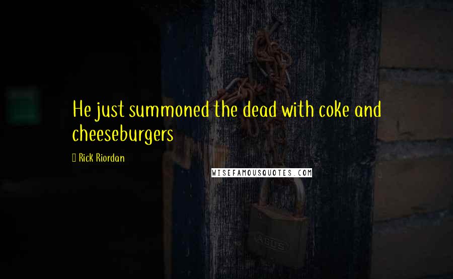 Rick Riordan Quotes: He just summoned the dead with coke and cheeseburgers