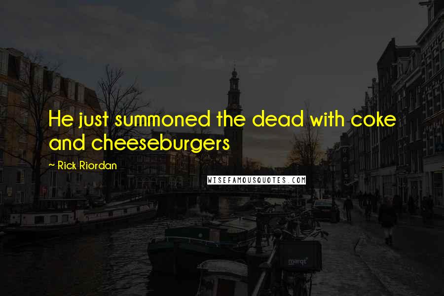 Rick Riordan Quotes: He just summoned the dead with coke and cheeseburgers