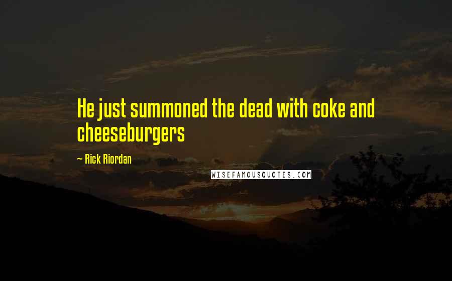 Rick Riordan Quotes: He just summoned the dead with coke and cheeseburgers