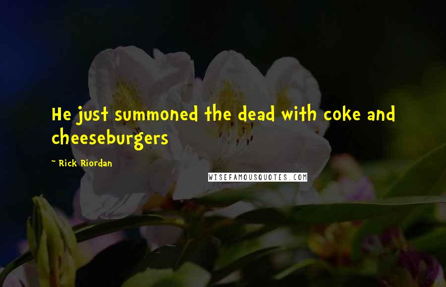 Rick Riordan Quotes: He just summoned the dead with coke and cheeseburgers