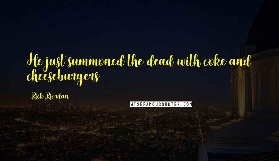 Rick Riordan Quotes: He just summoned the dead with coke and cheeseburgers