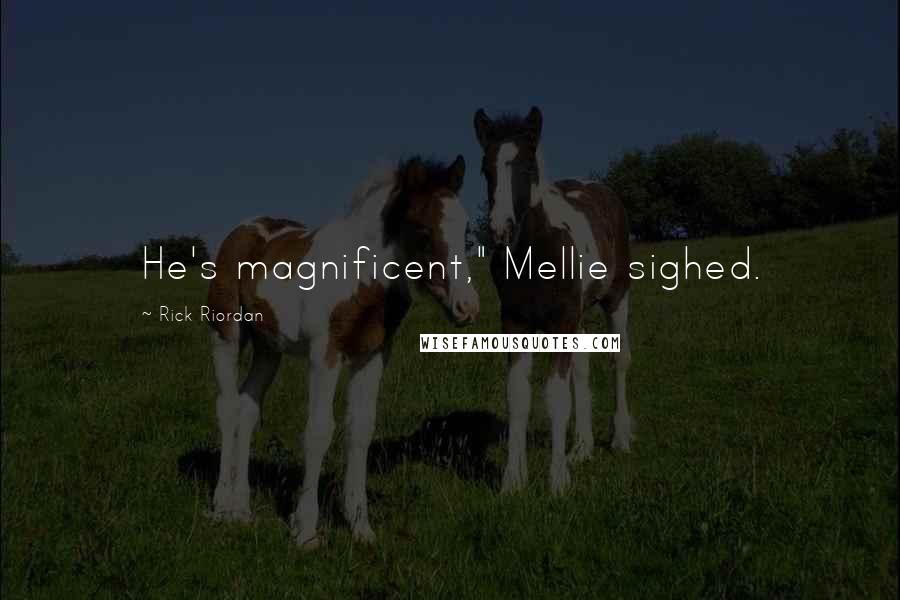 Rick Riordan Quotes: He's magnificent," Mellie sighed.