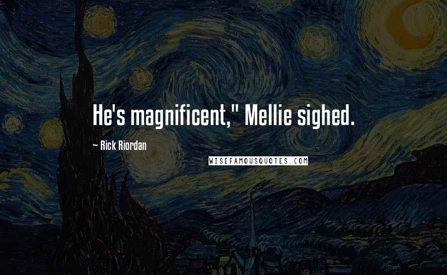 Rick Riordan Quotes: He's magnificent," Mellie sighed.