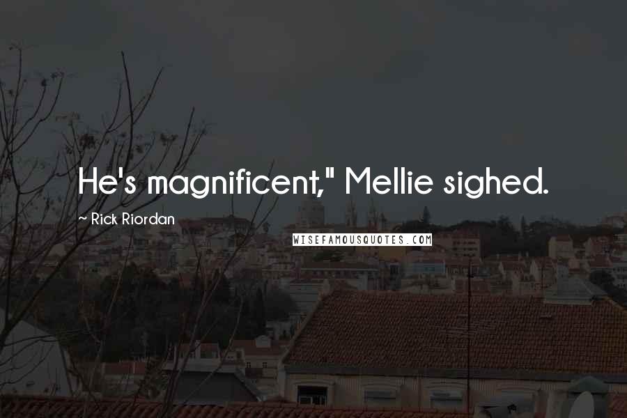 Rick Riordan Quotes: He's magnificent," Mellie sighed.