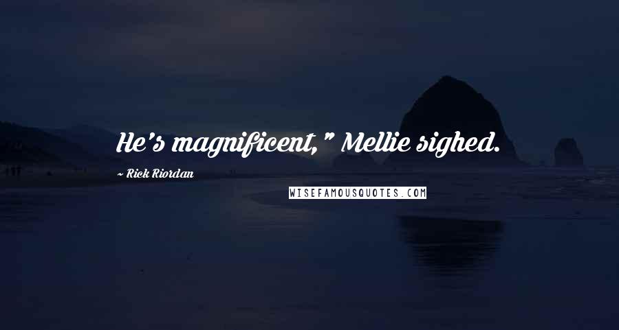 Rick Riordan Quotes: He's magnificent," Mellie sighed.