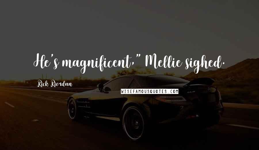 Rick Riordan Quotes: He's magnificent," Mellie sighed.