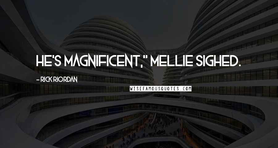 Rick Riordan Quotes: He's magnificent," Mellie sighed.