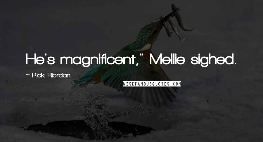 Rick Riordan Quotes: He's magnificent," Mellie sighed.