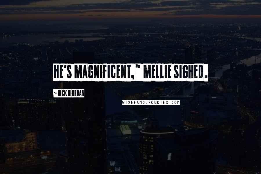 Rick Riordan Quotes: He's magnificent," Mellie sighed.