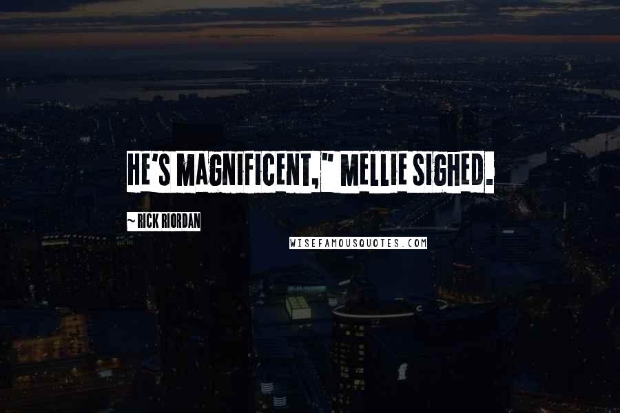 Rick Riordan Quotes: He's magnificent," Mellie sighed.