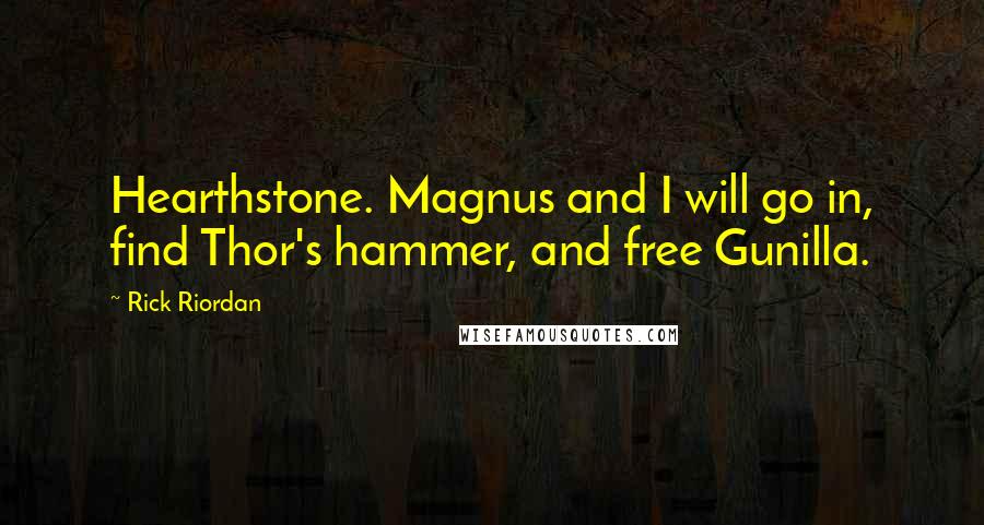 Rick Riordan Quotes: Hearthstone. Magnus and I will go in, find Thor's hammer, and free Gunilla.