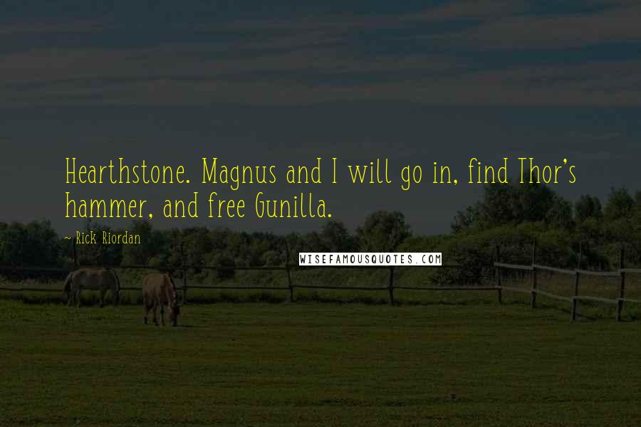 Rick Riordan Quotes: Hearthstone. Magnus and I will go in, find Thor's hammer, and free Gunilla.