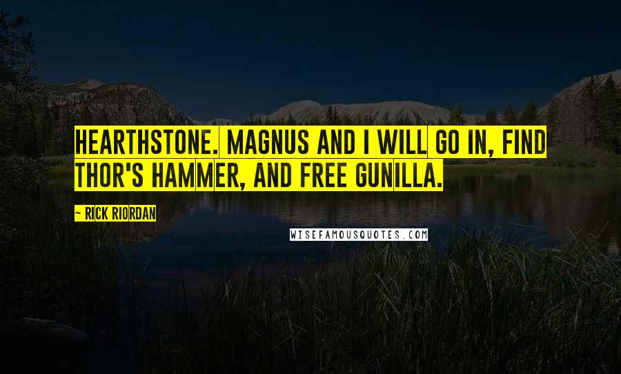 Rick Riordan Quotes: Hearthstone. Magnus and I will go in, find Thor's hammer, and free Gunilla.