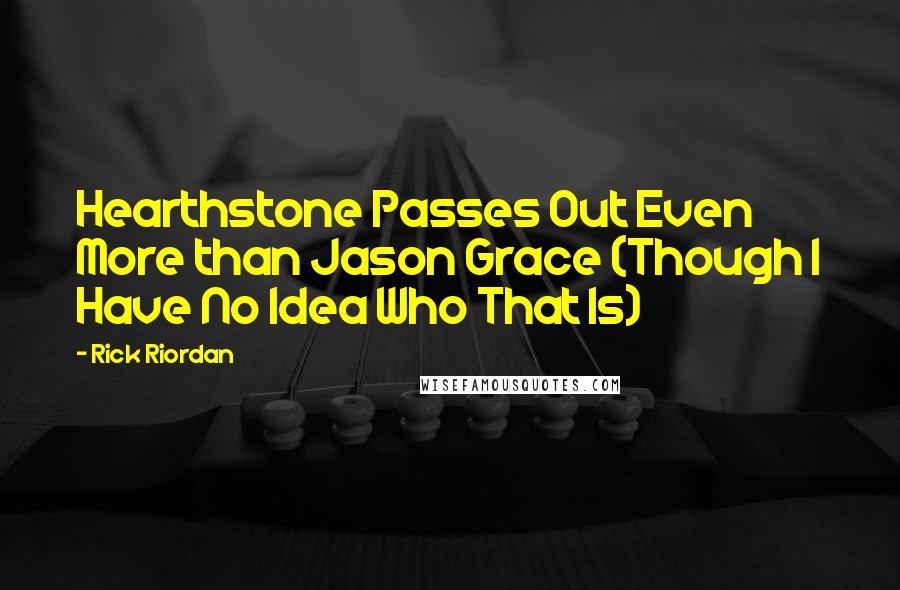 Rick Riordan Quotes: Hearthstone Passes Out Even More than Jason Grace (Though I Have No Idea Who That Is)
