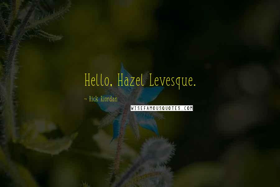 Rick Riordan Quotes: Hello, Hazel Levesque.