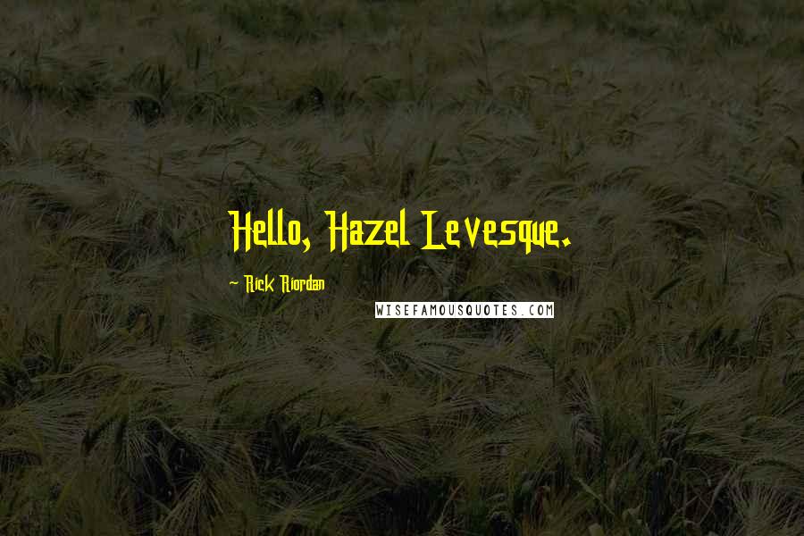 Rick Riordan Quotes: Hello, Hazel Levesque.