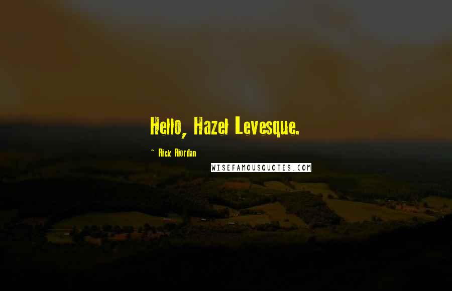 Rick Riordan Quotes: Hello, Hazel Levesque.