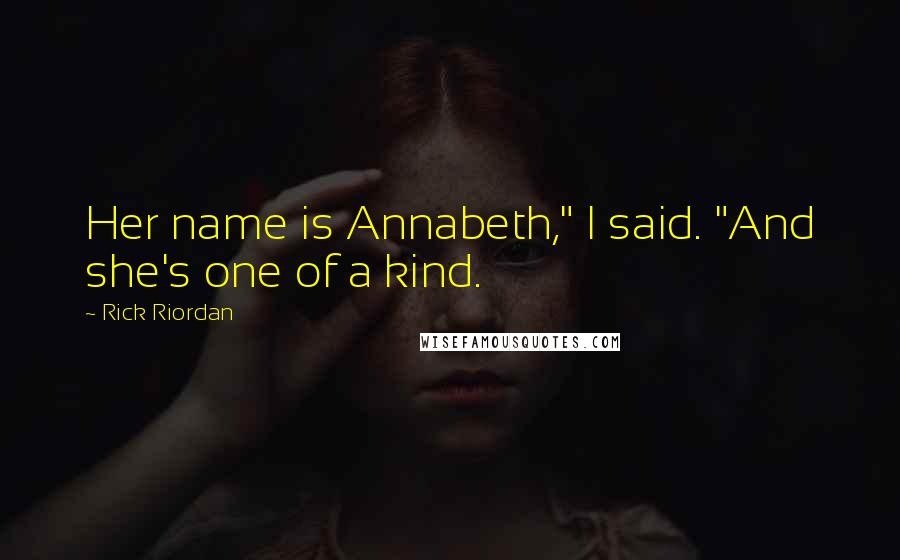 Rick Riordan Quotes: Her name is Annabeth," I said. "And she's one of a kind.