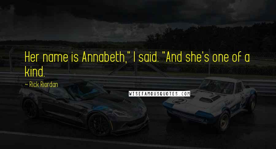 Rick Riordan Quotes: Her name is Annabeth," I said. "And she's one of a kind.