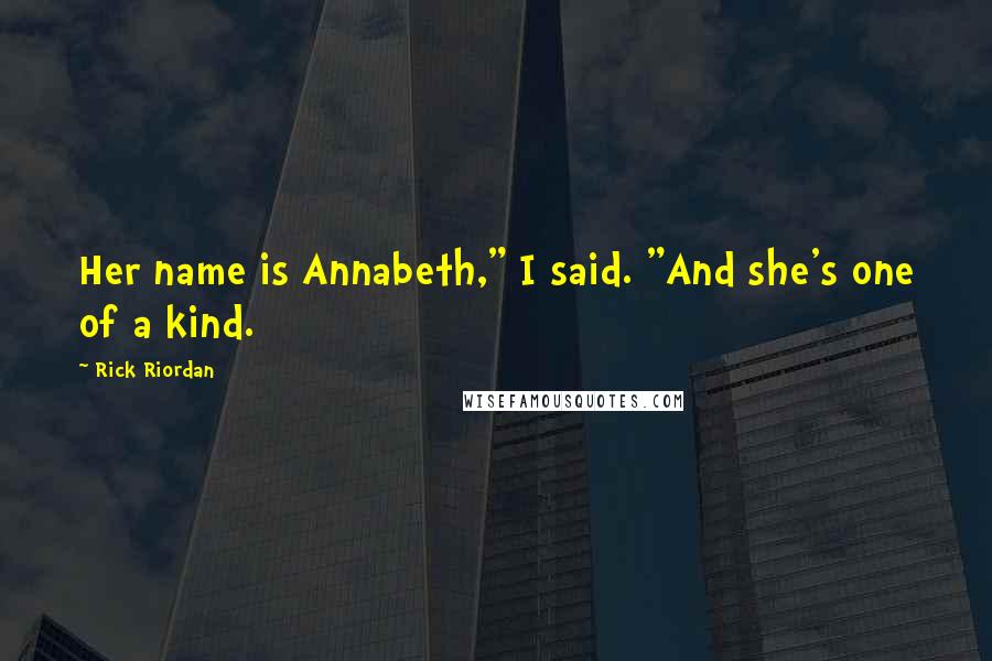 Rick Riordan Quotes: Her name is Annabeth," I said. "And she's one of a kind.