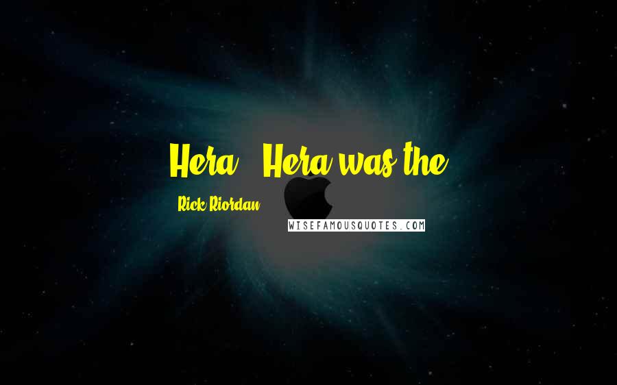 Rick Riordan Quotes: Hera!" Hera was the