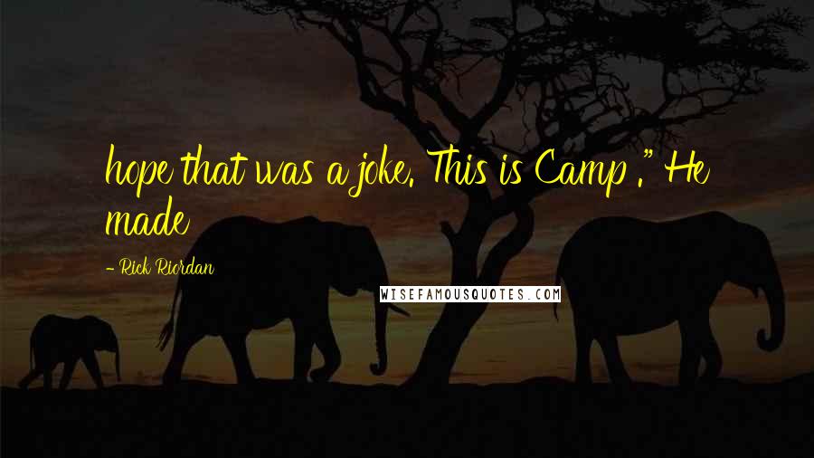 Rick Riordan Quotes: hope that was a joke. This is Camp ." He made