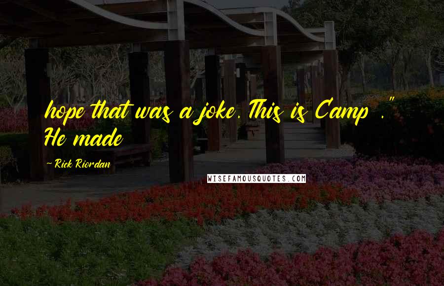 Rick Riordan Quotes: hope that was a joke. This is Camp ." He made
