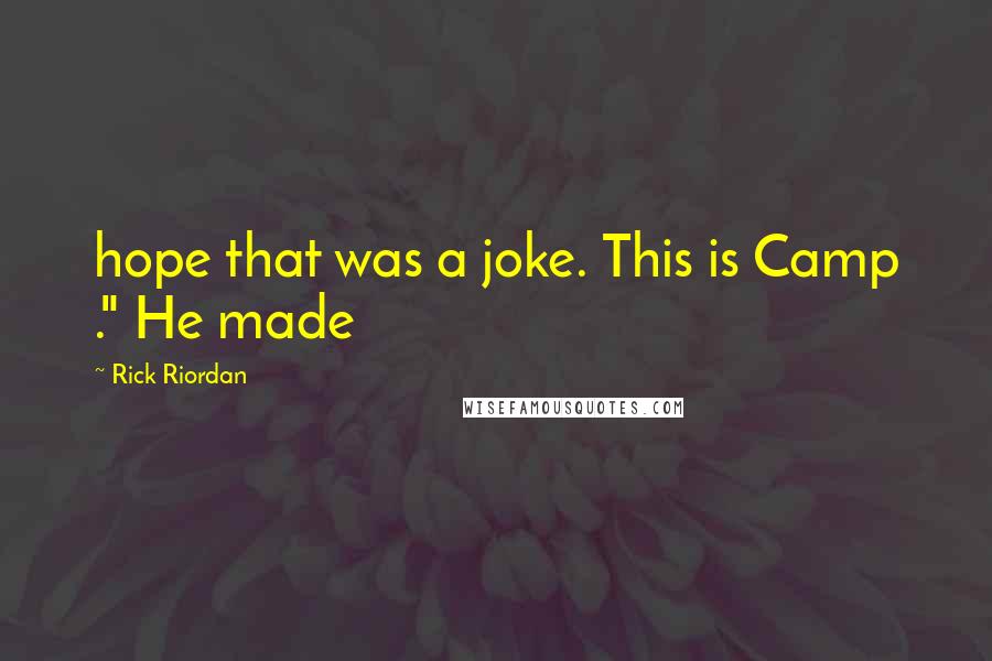 Rick Riordan Quotes: hope that was a joke. This is Camp ." He made
