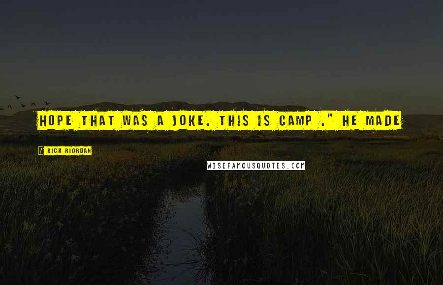Rick Riordan Quotes: hope that was a joke. This is Camp ." He made