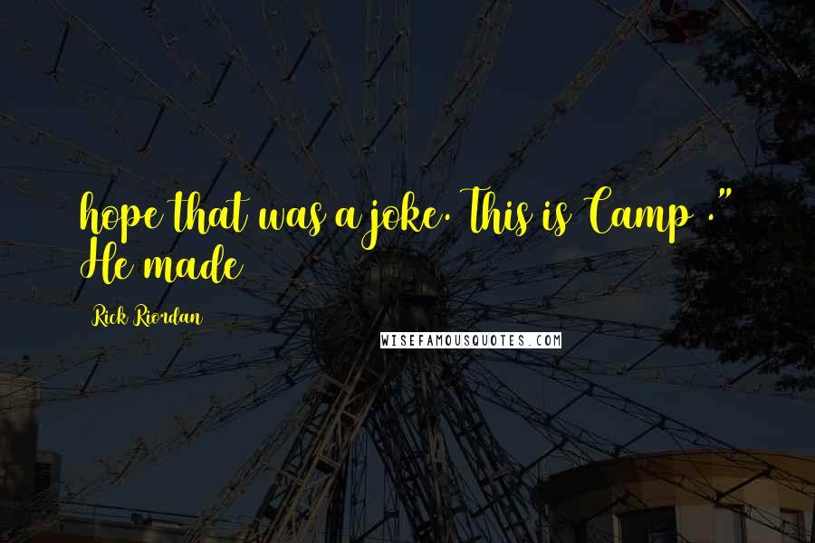 Rick Riordan Quotes: hope that was a joke. This is Camp ." He made