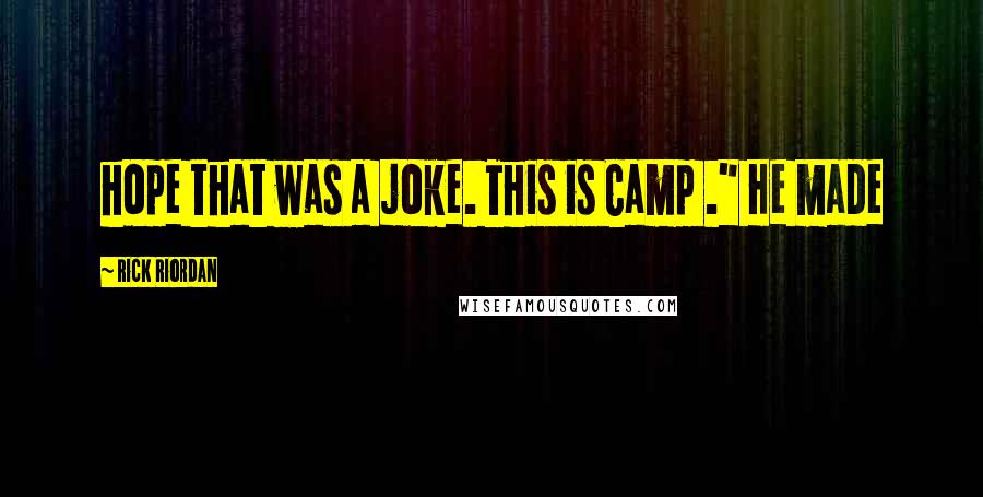 Rick Riordan Quotes: hope that was a joke. This is Camp ." He made