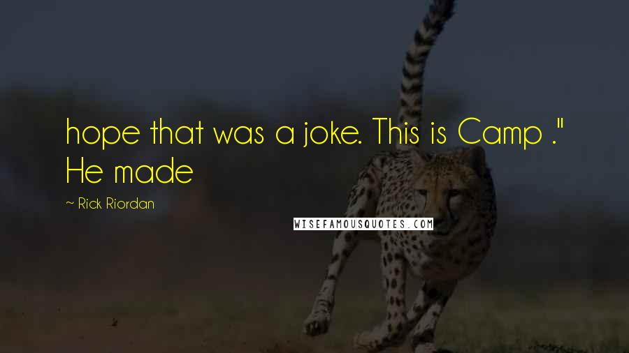 Rick Riordan Quotes: hope that was a joke. This is Camp ." He made