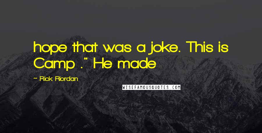 Rick Riordan Quotes: hope that was a joke. This is Camp ." He made