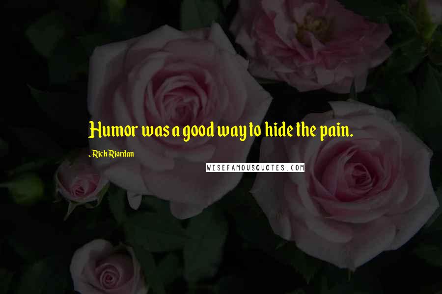 Rick Riordan Quotes: Humor was a good way to hide the pain.