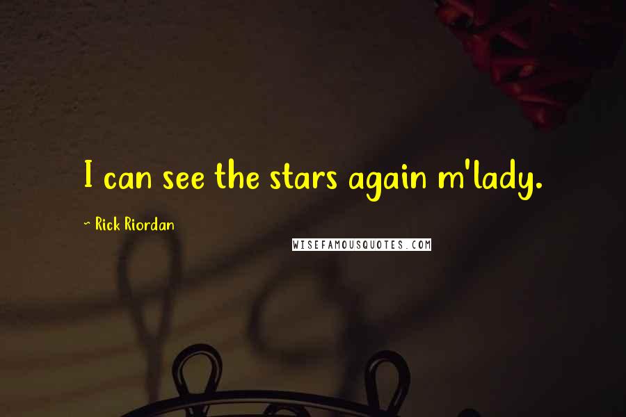 Rick Riordan Quotes: I can see the stars again m'lady.