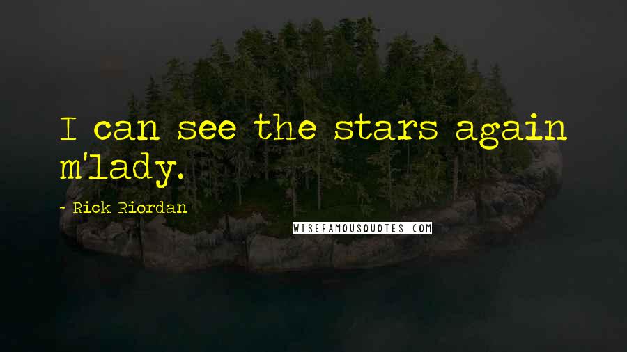 Rick Riordan Quotes: I can see the stars again m'lady.