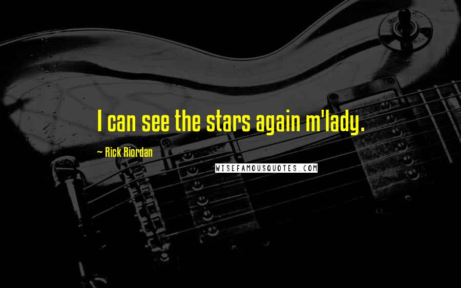 Rick Riordan Quotes: I can see the stars again m'lady.