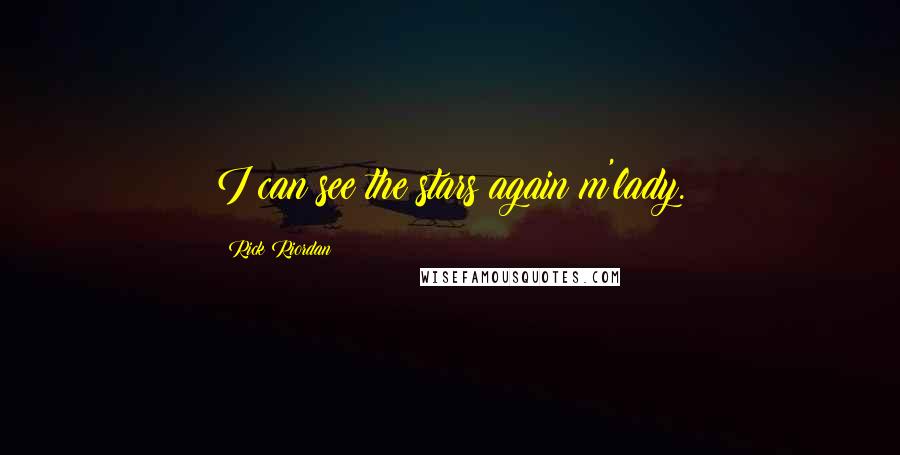 Rick Riordan Quotes: I can see the stars again m'lady.