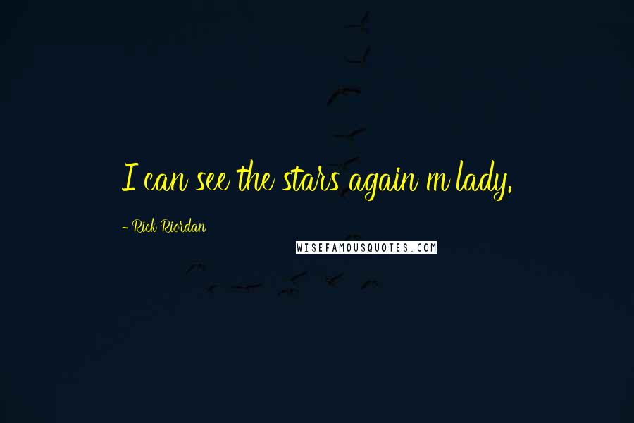 Rick Riordan Quotes: I can see the stars again m'lady.