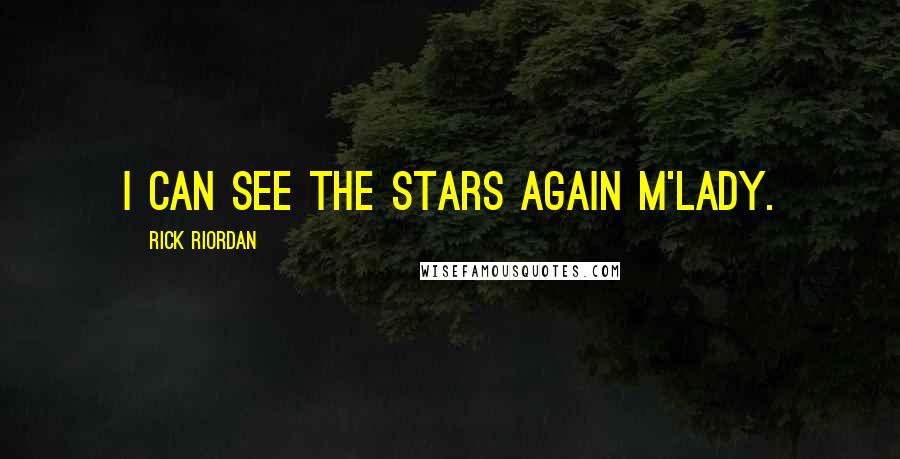 Rick Riordan Quotes: I can see the stars again m'lady.