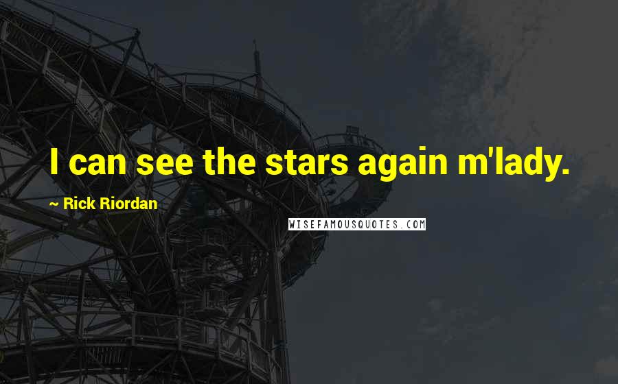 Rick Riordan Quotes: I can see the stars again m'lady.