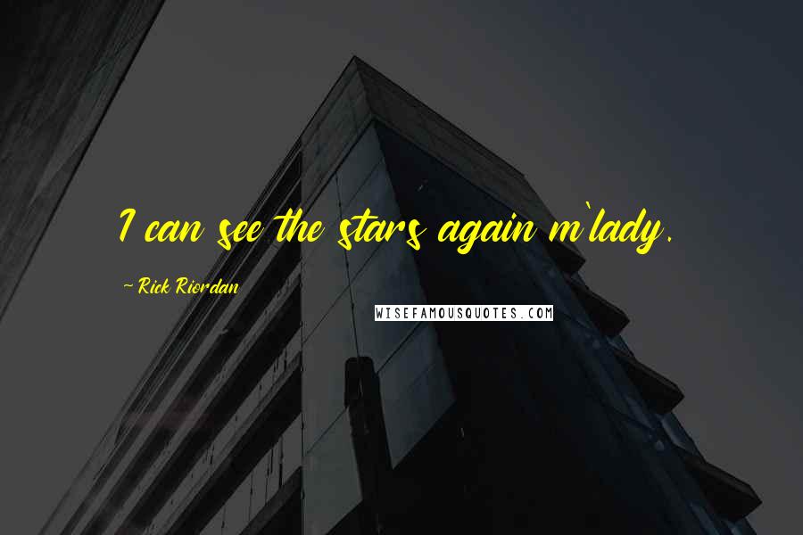 Rick Riordan Quotes: I can see the stars again m'lady.