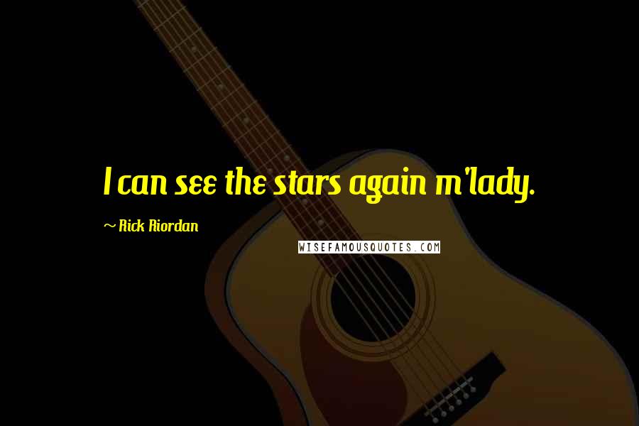 Rick Riordan Quotes: I can see the stars again m'lady.