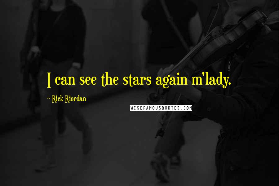 Rick Riordan Quotes: I can see the stars again m'lady.