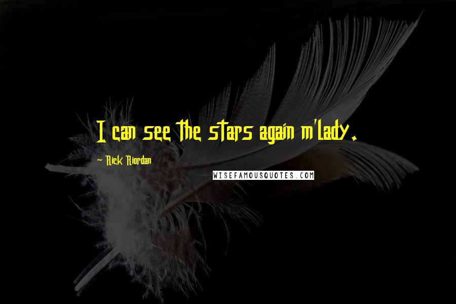 Rick Riordan Quotes: I can see the stars again m'lady.