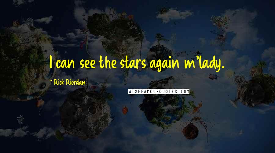 Rick Riordan Quotes: I can see the stars again m'lady.