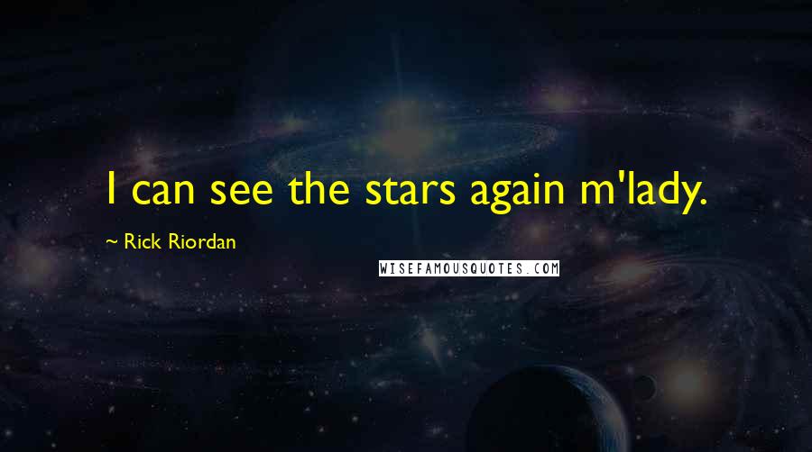 Rick Riordan Quotes: I can see the stars again m'lady.