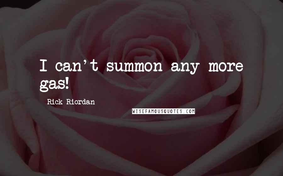 Rick Riordan Quotes: I can't summon any more gas!